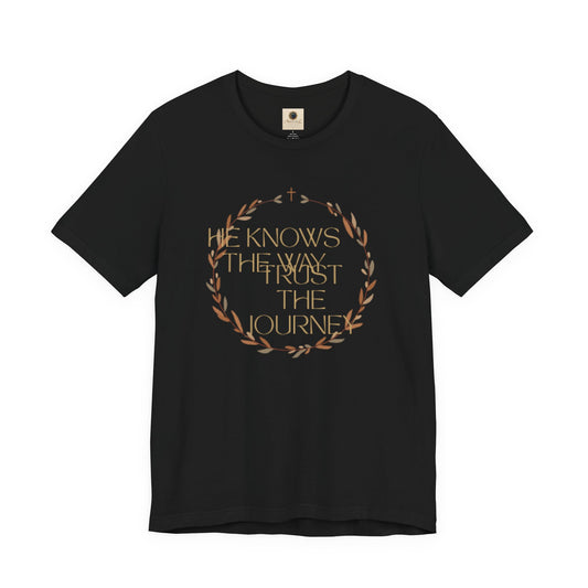 He Knows The Way, Trust The Journey (Unisex T-shirt)